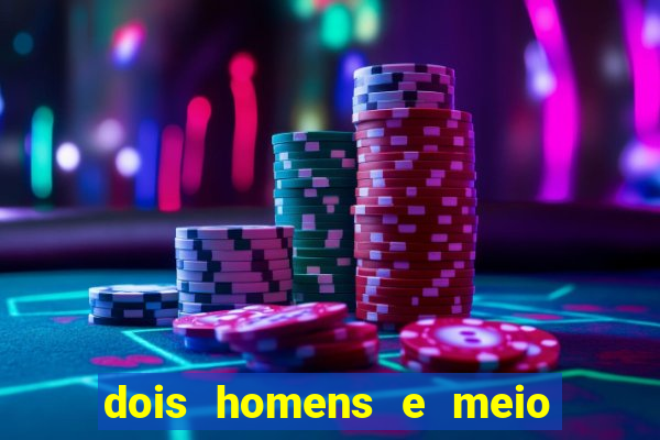 dois homens e meio online dublado